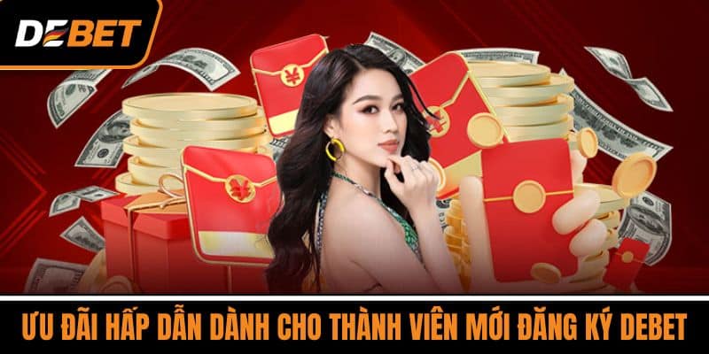 Ưu đãi hấp dẫn dành cho thành viên mới đăng ký DEBET