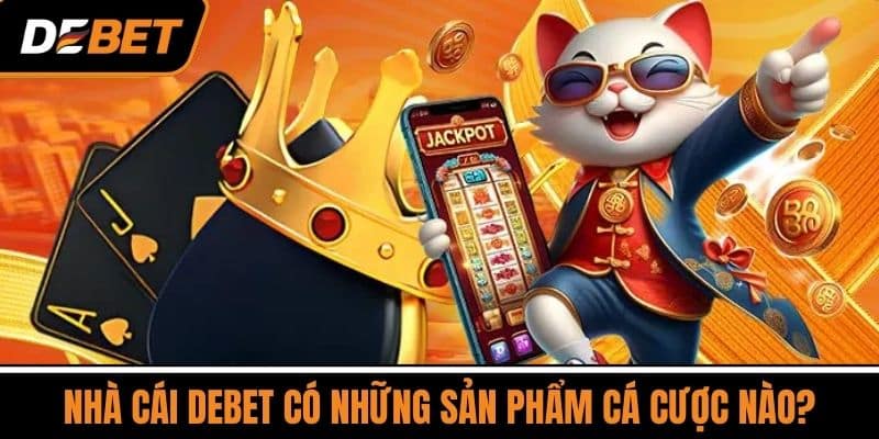 Nhà Cái DEBET Có Những Sản Phẩm Cá Cược Nào?