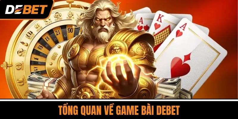 Tổng quan về Game Bài DEBET