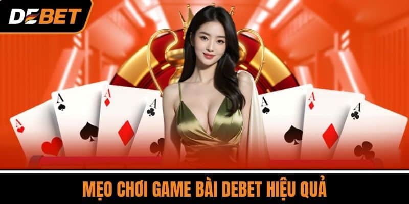 Mẹo chơi Game Bài DEBET hiệu quả