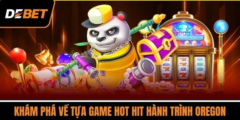 Khám phá về tựa game hot hit Hành trình Oregon