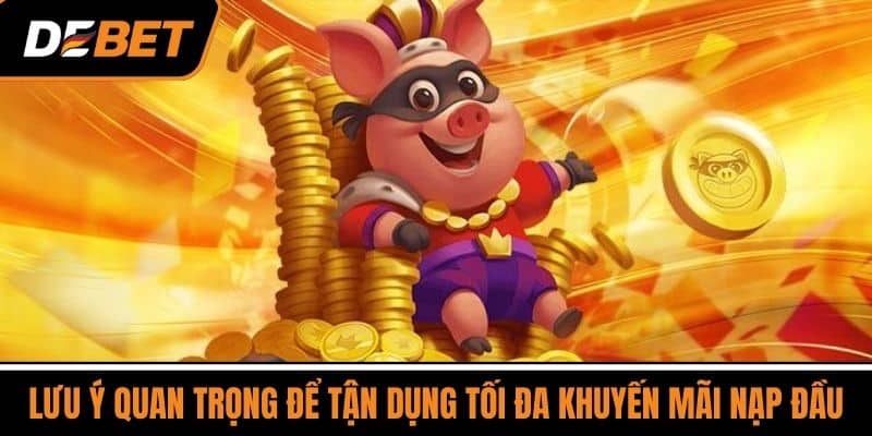 Lưu ý quan trọng để tận dụng tối đa khuyến mãi nạp đầu