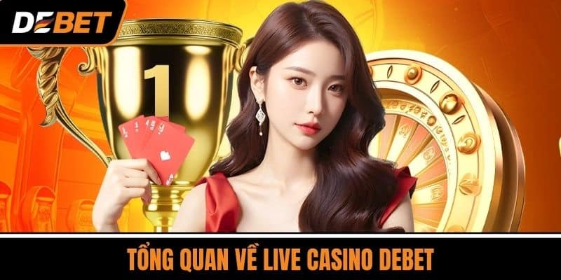 Tổng quan về Live Casino DEBET