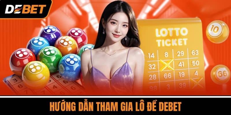Hướng dẫn tham gia lô đề DEBET