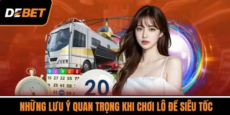 Những Lưu Ý Quan Trọng Khi Chơi Lô Đề Siêu Tốc