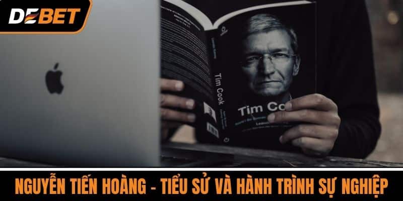 Nguyễn Tiến Hoàng - Tiểu Sử Và Hành Trình Sự Nghiệp
