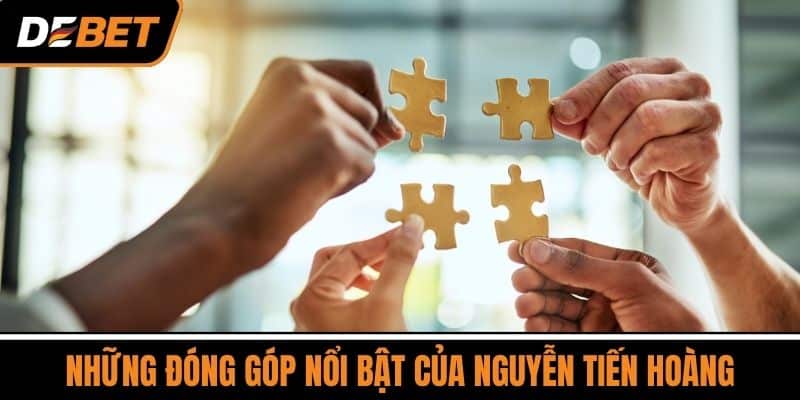 Những Đóng Góp Nổi Bật của Nguyễn Tiến Hoàng