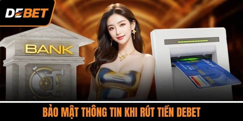 Bảo mật thông tin khi rút tiền DEBET