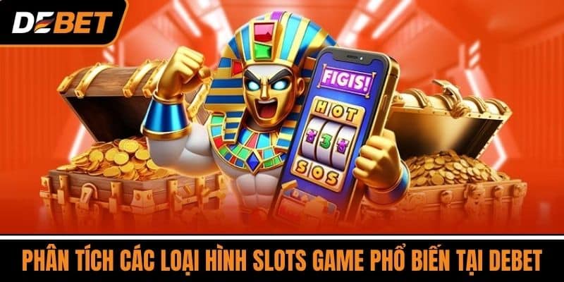 Phân tích các loại hình Slots game phổ biến tại DEBET