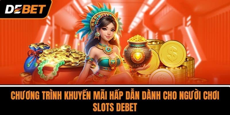 Chương trình khuyến mãi hấp dẫn dành cho người chơi Slots DEBET