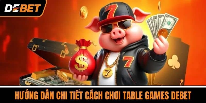 Hướng Dẫn Chi Tiết Cách Chơi Table Games DEBET