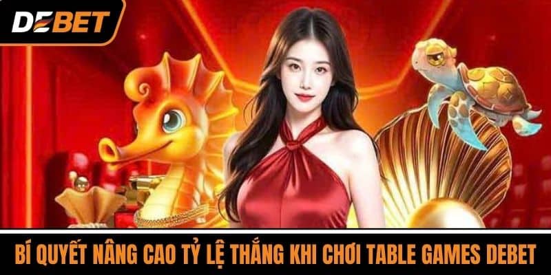 Bí Quyết Nâng Cao Tỷ Lệ Thắng Khi Chơi Table Games DEBET