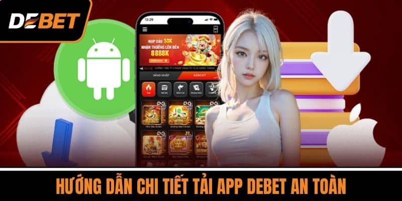 Hướng Dẫn Chi Tiết Tải App DEBET An Toàn