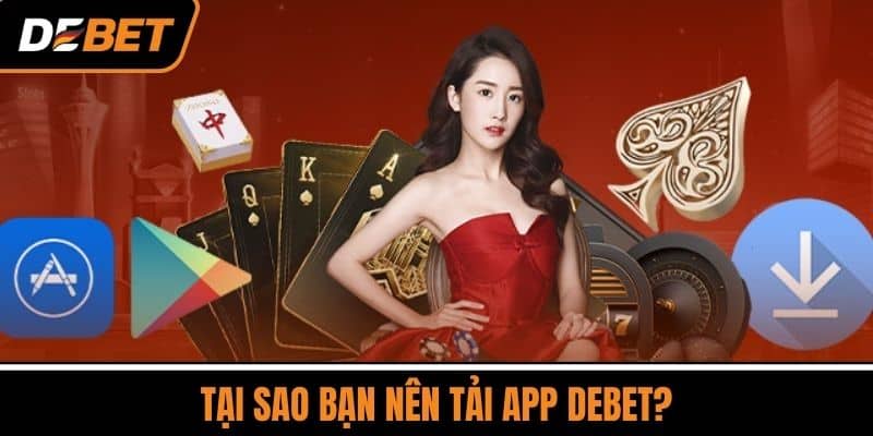 Tại Sao Bạn Nên Tải App DEBET?