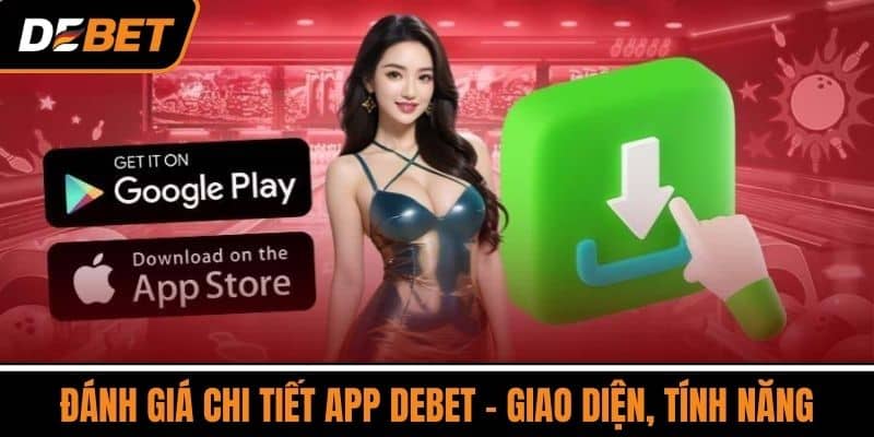 Đánh Giá Chi Tiết App DEBET - Giao Diện, Tính Năng