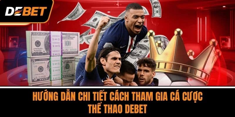 Hướng Dẫn Chi Tiết Cách Tham Gia Cá Cược Thể Thao DEBET